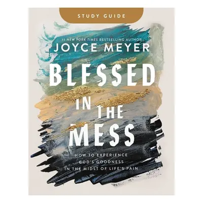 "Blessed in the Mess Study Guide: How to Experience God's Goodness in the Midst of Life's Pain" 