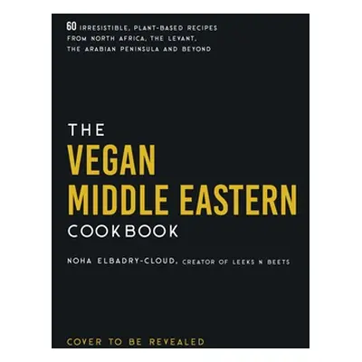 "The Vegan Middle Eastern Cookbook: 60 Irresistible, Plant-Based Recipes from North Africa, the 