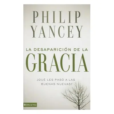 "La Desaparicin de la Gracia: Qu Les Pas a la Buenas Nuevas?" - "" ("Yancey Philip")(Paperback)