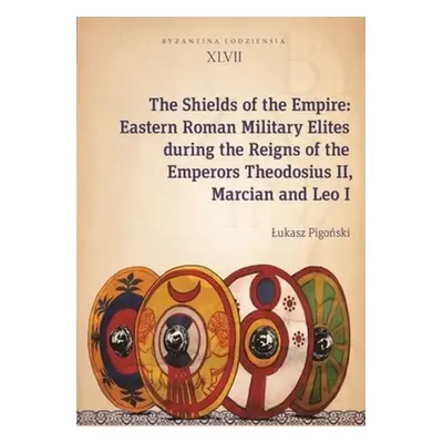 "The Shields of the Empire: Eastern Roman Military Elites During the Reigns of the Emperors Theo