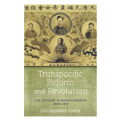 "Transpacific Reform and Revolution: The Chinese in North America, 1898-1918" - "" ("Chen Zhongp