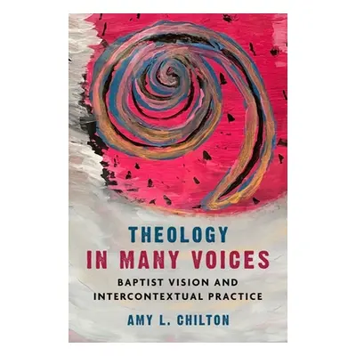 "Theology in Many Voices: Baptist Vision and Intercontextual Practice" - "" ("Chilton Amy L.")(P