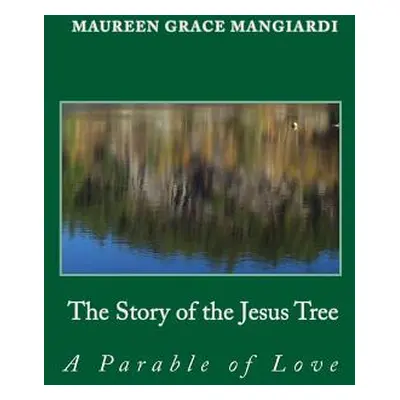 "The Story of the Jesus Tree: An Easter parable of love for all ages" - "" ("Mangiardi Maureen G