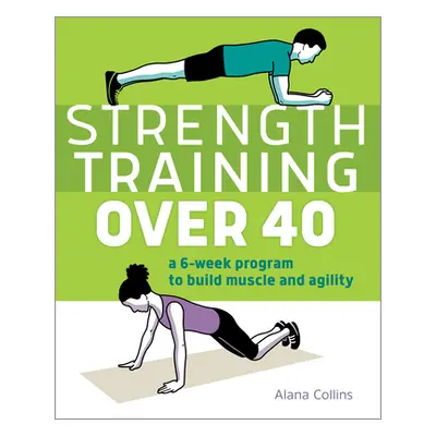 "Strength Training Over 40: A 6-Week Program to Build Muscle and Agility" - "" ("Collins Alana")