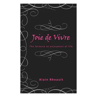 "Joie de Vivre: The Formula to Enjoyment of Life" - "" ("Rheault Alain")(Pevná vazba)