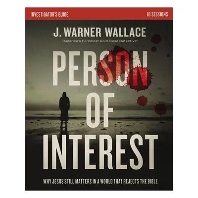 "Person of Interest Investigator's Guide: Why Jesus Still Matters in a World That Rejects the Bi