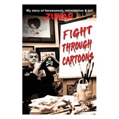 "Fight Through Cartoons: My Story of Harassment, Intimidation & Jail" - "" ("Zunar")(Paperback)