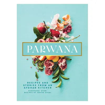 "Parwana: Recipes and Stories from an Afghan Kitchen" - "" ("Ayubi Durkhanai")(Pevná vazba)