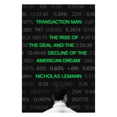 "Transaction Man: The Rise of the Deal and the Decline of the American Dream" - "" ("Lemann Nich