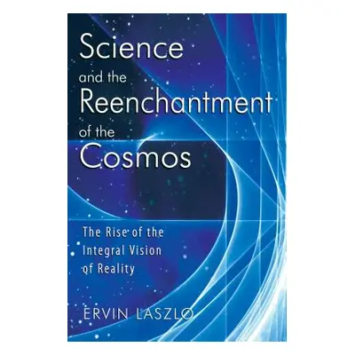 "Science and the Reenchantment of the Cosmos: The Rise of the Integral Vision of Reality" - "" (