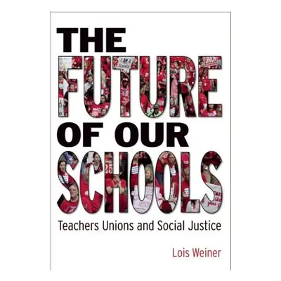 "The Future of Our Schools: Teachers Unions and Social Justice" - "" ("Weiner Lois")(Paperback)