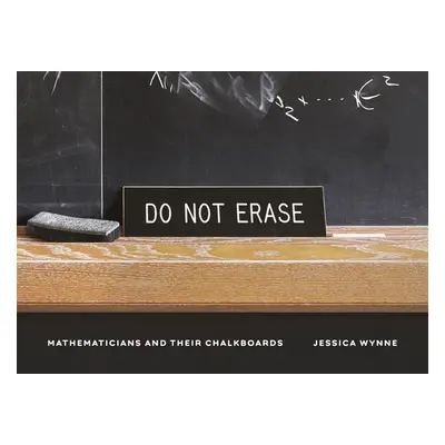 "Do Not Erase: Mathematicians and Their Chalkboards" - "" ("Wynne Jessica")(Pevná vazba)