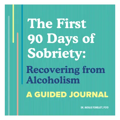 "The First 90 Days of Sobriety: Recovering from Alcoholism: A Guided Journal" - "" ("Feinblatt N