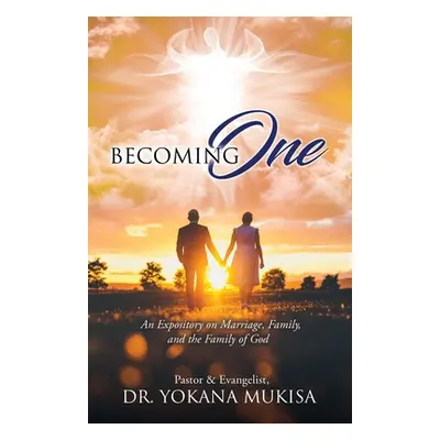 "Becoming One: An Expository on Marriage, Family, and the Family of God" - "" ("Mukisa Pastor &.