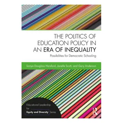 "The Politics of Education Policy in an Era of Inequality: Possibilities for Democratic Schoolin