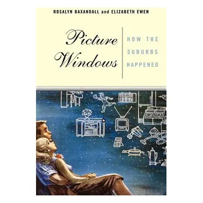 "Picture Windows: How the Suburbs Happened" - "" ("Ewen Elizabeth")(Paperback)