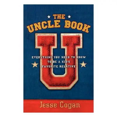 "The Uncle Book: Everything You Need to Know to Be a Kid's Favorite Relative" - "" ("Cogan Jesse