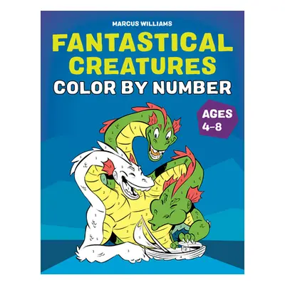 "Fantastical Creatures Color by Number: For Kids Ages 4-8" - "" ("Williams Marcus")(Paperback)