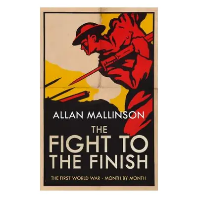 "Fight to the Finish" - "The First World War - Month by Month" ("Mallinson Allan")(Paperback / s