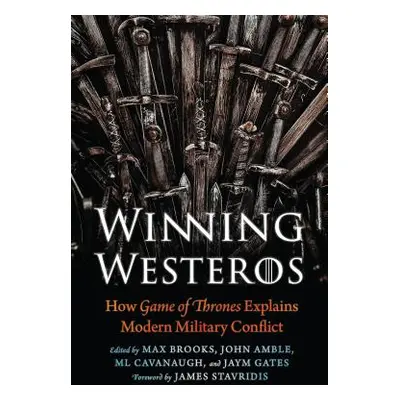 "Winning Westeros: How Game of Thrones Explains Modern Military Conflict" - "" ("Brooks Max")(Pe