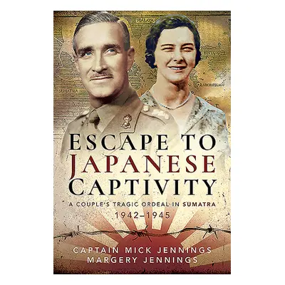 "Escape to Japanese Captivity: A Couple's Tragic Ordeal in Sumatra, 1942-1945" - "" ("Jennings C