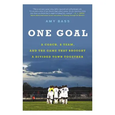 "One Goal: A Coach, a Team, and the Game That Brought a Divided Town Together" - "" ("Bass Amy")