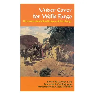 "Under Cover for Wells Fargo: The Unvarnished Recollections of Fred Dodge" - "" ("Dodge Fred")(P