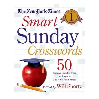 "The New York Times Smart Sunday Crosswords, Volume 1: 50 Sunday Puzzles from the Pages of the N