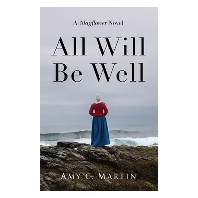 "All Will Be Well: A Mayflower Novel" - "" ("Martin Amy C.")(Paperback)