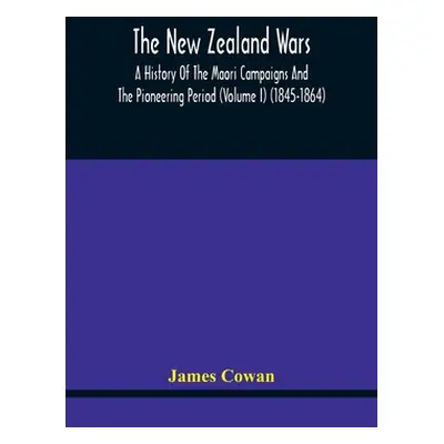 "The New Zealand Wars, A History Of The Maori Campaigns And The Pioneering Period (Volume I) (18