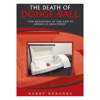 "The Death of Dodge Ball: The Beginning of the End to America's Greatness" - "" ("Herodes Bobby"