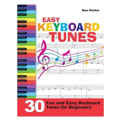 "Easy Keyboard Tunes: 30 Fun and Easy Keyboard Tunes for Beginners" - "" ("Parker Ben")(Paperbac