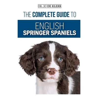 "The Complete Guide to English Springer Spaniels: Learn the Basics of Training, Nutrition, Recal