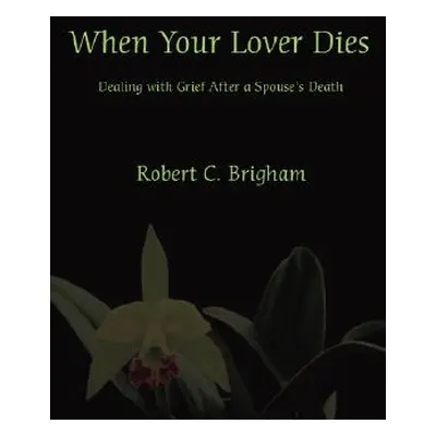 "When Your Lover Dies: Dealing with Grief After A Spouse's Death" - "" ("Brigham Robert C.")(Pap