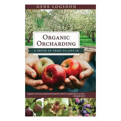 "Organic Orcharding: A Grove of Trees to Live In" - "" ("Logsdon Gene")(Pevná vazba)