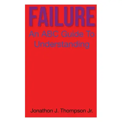 "Failure: An ABC Guide to Understanding" - "" ("Thompson Jonathon J. Jr.")(Pevná vazba)