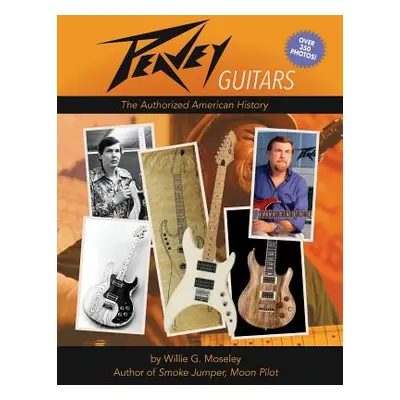 "Peavey Guitars: The Authorized American History" - "" ("Moseley Willie G.")(Paperback)