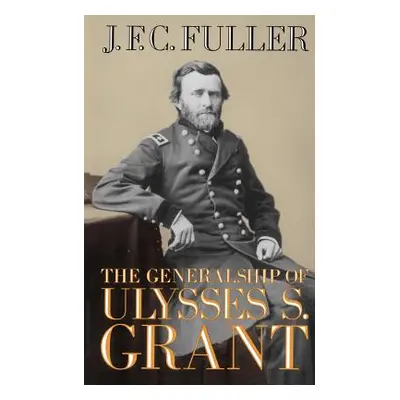 "The Generalship of Ulysses S. Grant" - "" ("Fuller J. F. C.")(Paperback)