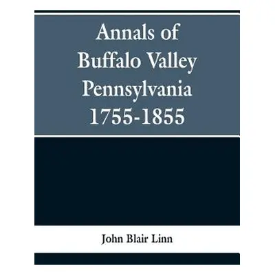 "Annals of Buffalo Valley Pennsylvania 1755-1855" - "" ("Linn John Blair")(Paperback)