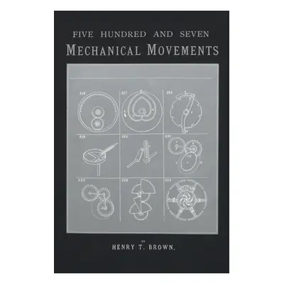 "507 Mechanical Movements: Mechanisms and Devices" - "" ("Brown Henry T.")(Paperback)