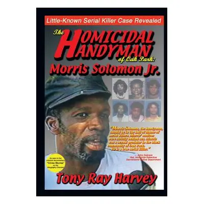 "The Homicidal Handyman of Oak Park: Morris Solomon Jr.: The Sexual Crimes & Serial Murders of M