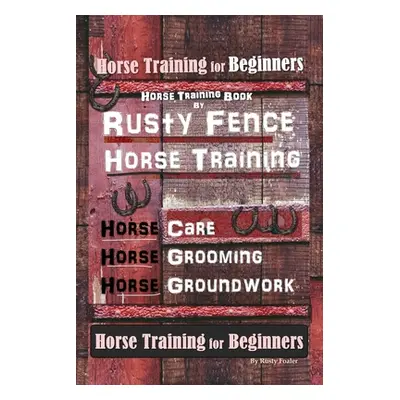 "Horse Book for Beginners Horse Training Book By Rusty Fence Horse Training, Horse Care, Horse G