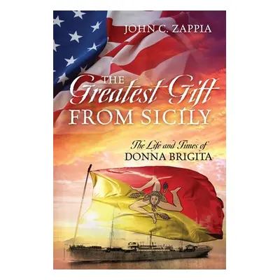 "The Greatest Gift from Sicily: The Life and Times of Donna Brigita" - "" ("Zappia John C.")(Pap