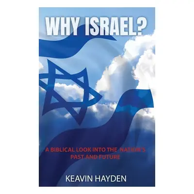 "Why Israel?: A Biblical Look into the Nation's Past and Future" - "" ("Hayden Keavin")(Paperbac