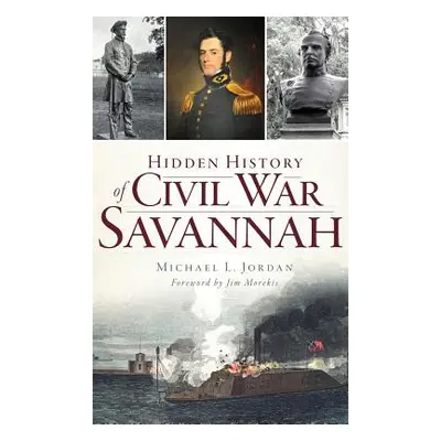 "Hidden History of Civil War Savannah" - "" ("Jordan Michael L.")(Pevná vazba)