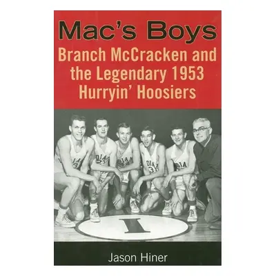 "Mac's Boys: Branch McCracken and the Legendary 1953 Hurryin' Hoosiers" - "" ("Hiner Jason")(Pap