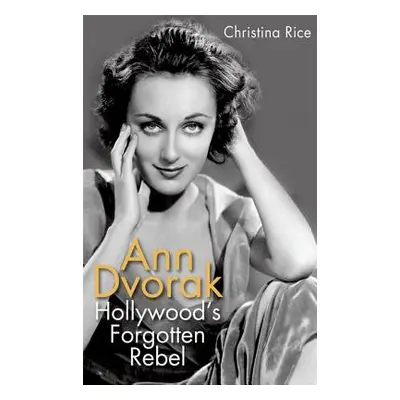 "Ann Dvorak: Hollywood's Forgotten Rebel" - "" ("Rice Christina")(Pevná vazba)