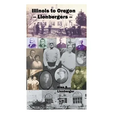 "Illinois to Oregon -- Lionbergers" - "" ("Lionberger Glen B.")(Paperback)