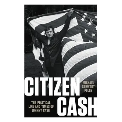 "Citizen Cash: The Political Life and Times of Johnny Cash" - "" ("Foley Michael Stewart")(Pevná