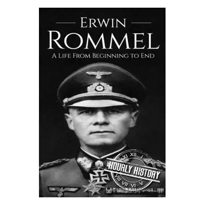 "Erwin Rommel: A Life From Beginning to End" - "" ("History Hourly")(Paperback)